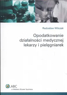 Opodatkowanie działalnosci medycznej lekarzy i pielęgniarek - Outlet - Radosław Witczak