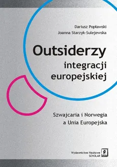 Outsiderzy integracji europejskiej Szwajcaria i Norwegia a Unia Europejska - Outlet - Dariusz Popławski, Joanna Starzyk-Sulejewska