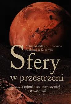 Sfery w przestrzeni, czyli tajemnice starożytnej astronomii - Outlet - Aleksander Kosowski, Maria Magdalena Kosowska