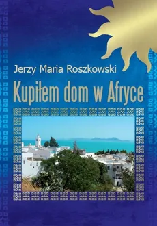 Kupiłem dom w Afryce - Outlet - Jerzy Maria Roszkowski