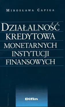 Działalność kredytowa monetarnych instytucji finansowych - Outlet - Mirosława Capiga