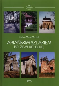 Ariańskim szlakiem po ziemi kieleckiej - Outlet - Halina Maria Machul