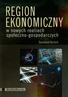 Region ekonomiczny w nowych realiach społeczno gospodarczych - Outlet - Stanisław Korenik