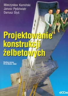Projektowanie konstrukcji żelbetowych według normy PN-B-03264:2002 - Outlet - Mieczysław Kamiński, Janusz Pędziwiatr, Dariusz Styś