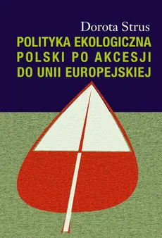 Polityka ekologiczna Polski po akcesji do Unii Europejskiej - Outlet - Dorota Strus