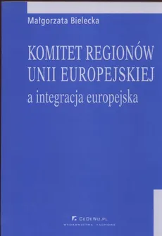 Komitet regionów Unii Europejskiej a integracja europejska - Outlet - Bielecka Małgorzata