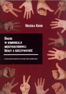 Dialog w komunikacji międzykulturowej Ideały a rzeczywistość - Outlet - Urszula Kusio