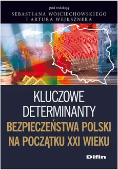 Kluczowe determinanty bezpieczeństwa Polski na początku XXI wieku - Outlet - Artur Wejkszner, Sebastian Wojciechowski