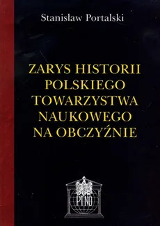 Zarys historii Polskiego Towarzystwa Naukowego na obczyźnie - Outlet - Stanisław Portalski