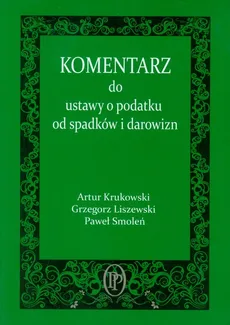 Komentarz do ustawy o podatku od spadków i darowizn - Outlet - Grzegorz Liszewski, Paweł Smoleń, Artur Krukowski
