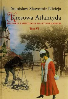 Kresowa Atlantyda Historia i mitologia miast kresowych Tom 6 - Outlet - Stanisław Sławomir Nicieja
