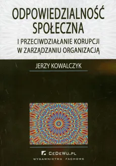 Odpowiedzialność społeczna i przeciwdziałanie korupcji w zarządzaniu organizacją - Outlet - Jerzy Kowalczyk