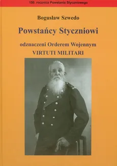 Powstańcy Styczniowi odznaczeni Orderem Wojennym Virtuti Militari - Outlet - Bogusław Szwedo