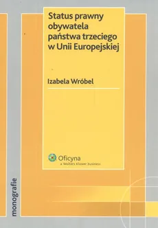 Status prawny obywatela państwa trzeciego w Unii Europejskiej - Outlet - Izabela Wróbel