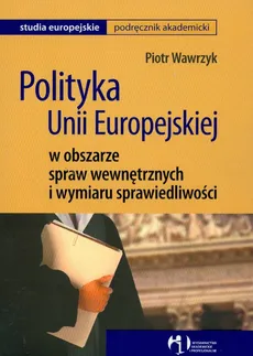 Polityka UE w obszarze spraw wewnętrznych i wymiaru sprawiedliwości - Outlet - Piotr Wawrzyk
