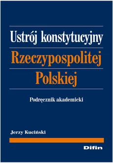 Ustrój Konstytucyjny Rzeczypospolitej Polskiej - Outlet - Jerzy Kuciński