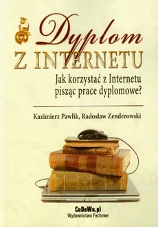Dyplom z Internetu Jak korzystać z Internetu pisząc prace dyplomowe? - Outlet - Radosław Zenderowski, Kazimierz Pawlik