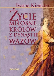 Życie miłosne polskich królów z dynastii Wazów - Outlet - Kienzler Iwona