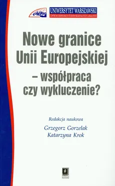 Nowe granice Unii Europejskiej współpraca czy wykluczenie - Outlet - Grzegorz Gorzelak, Katarzyna Krok