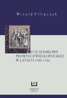 Życie sejmikowe prowincji wielkopolskiej w latach 1780-1786 - Outlet - Witold Filipczak