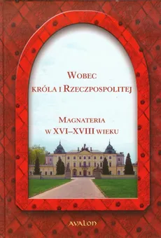 Wobec Króla i Rzeczpospolitej Magnateria w XVI-XVIII wieku - Outlet