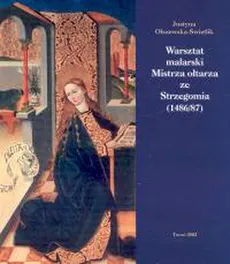 Warsztat malarski Mistrza ołtarza ze Strzegomia 1486/87 - Outlet - Justyna Olszewska-Świetlik