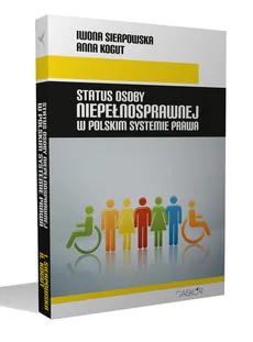 Status osoby niepełnosprawnej w polskim systemie prawa - Outlet - Sierpowska Iwona, Anna Kogut