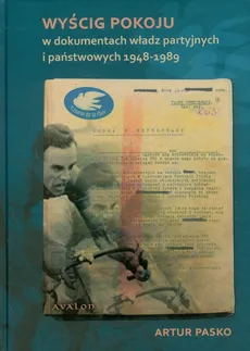 Wyścig pokoju w dokumentach władz partyjnych i państwowych 1948-1989 - Outlet - Artur Pasko