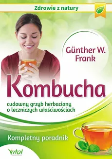Kombucha cudowny grzyb herbaciany o leczniczych właściwościach - Outlet - Frank W. Gunther