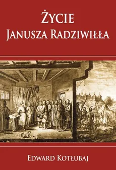 Życie Janusza Radziwiłła - Edward Kotłubaj