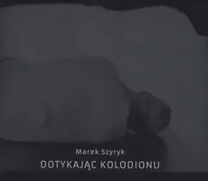 Dotykając kolodionu - Marek Szyryk