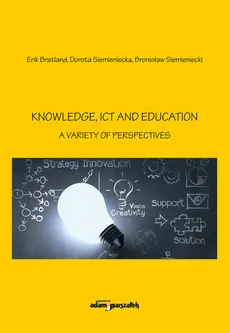 Knowledge, Ict and Education - A Variety of Perspectives - Erik Bratland, Dorota Siemieniecka, Bronisław Siemieniecki