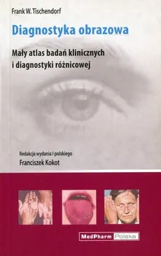 Diagnostyka obrazowa Mały atlas badań klinicznych i diagnostyki różnicowej - Outlet - Tischendorf Frank W.