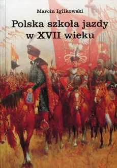 Polska szkoła jazdy w XVII wieku - Outlet - Marcin Iglikowski
