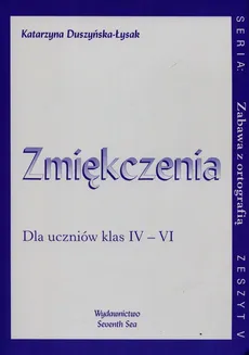 Zabawa z ortografią Zmiękczenia Zeszyt V - Katarzyna Duszyńska-Łysak
