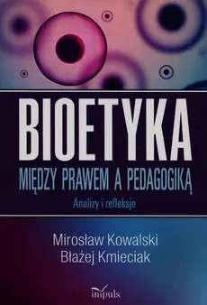 Bioetyka Między prawem a pedagogiką - Błażej Kmieciak, Mirosław Kowalski