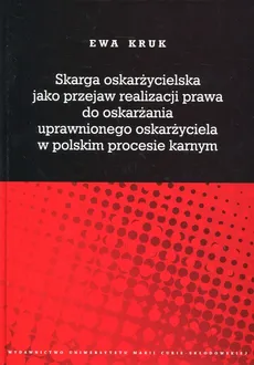 Skarga oskarżycielska jako przejaw realizacji prawa do oskarżania uprawnionego oskarżyciela w polskim procesie karnym - Ewa Kruk