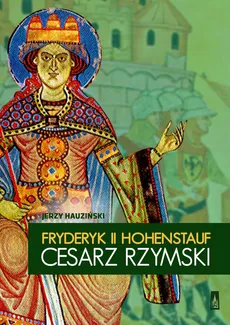 Fryderyk II Hohenstauf, cesarz rzymski. Outlet - uszkodzona okładka - Outlet - Jerzy Hauziński