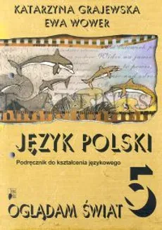 Oglądam świat 5 Język polski Podręcznik do kształcenia językowego - Outlet - Katarzyna Grajewska, Ewa Wower