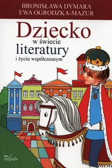 Dziecko w świecie literatury i życiu współczesnym - Outlet - Dymara Bronisława, Ewa Ogrodzka-Mazur
