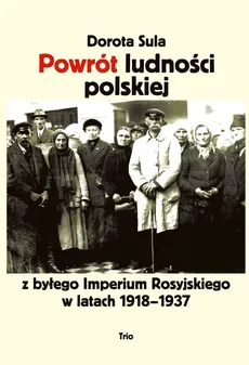 Powrót ludności polskiej z byłego Imperium Rosyjskiego w latach 1918-1937 - Outlet - Dorota Sula