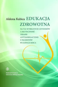Edukacja zdrowotna na tle wybranych czynników a skuteczność terapii antyagregacyjnej - Outlet - Aldona Bernadeta Kubica