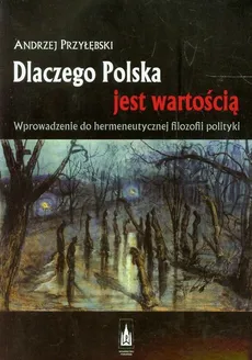 Dlaczego Polska jest wartością Wprowadzenie do hermeneutycznej filozofii polityki - Outlet - Andrzej Przyłębski