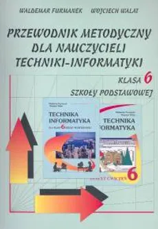 Przewodnik metodyczny dla nauczycieli techniki-informatyki klasa 6 szkoła podstawowa - Outlet - Waldemar Furmanek, Wojciech Walat