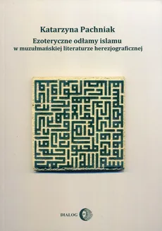 Ezoteryczne odłamy islamu w muzułmańskiej literaturze herezjograficznej. Outlet - uszkodzona okładka - Outlet - Katarzyna Pachniak