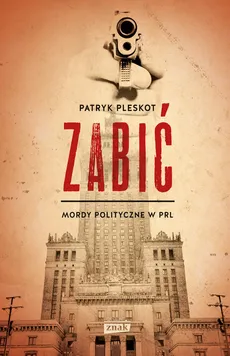 Zabić Mordy polityczne w PRL - Outlet - Patryk Pleskot