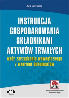 Instrukcja gospodarowania składnikami aktywów trwałych - wzór zarządzenia wewnętrznego z wzorami dokumentów - Julia Siewierska