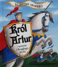 Klasyczne opowieści Król Artur i rycerze Okrągłego Stołu - Sasha Morton