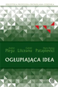 Ogłupiająca idea - Gabriel Liiceanu, Horia-Roman Patapievici, Andrei Pleşu