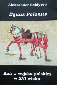 Koń w wojsku polskim w XVI wieku - Aleksander Bołdyrew